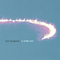 TEN TONGUES: A Wide Arc