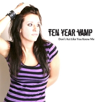 Ten Year Vamp : Don't Act Like You Know Me