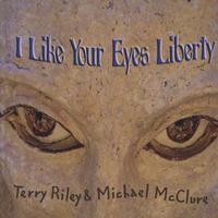 Terry Riley and Michael McClure : I like Your Eyes Liberty