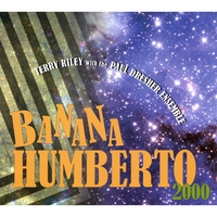Terry Riley : Banana Humberto 2000