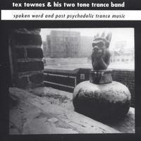 Tex Townes & His Two Tone Trance Band : Spoken Word And Post Psychodelic Trance Music