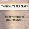 THESE GUYS ARE CRAZY: The Adventures of Darius and Worm