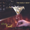 THE BADLY BENT: Olive or Twist