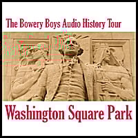 The Bowery Boys: Washington Square Park: Audio History Tour