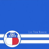 The Clay Jeffrey Band : Live from Nowhere