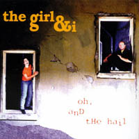 the girl & i : oh, and the hail