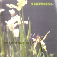 The Happies : Flowers Are Dying, By the Way