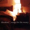 THEODORE: Songs for the Weary