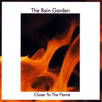 The Rain Garden : Closer To The Flame