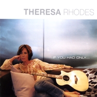 THERESA RHODES : If You Had Only...