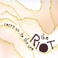 The Riot : Carry Us to the Sea