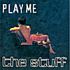 The Stuff: Play Me