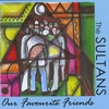 THE SULTANS: Our Favourite Friends
