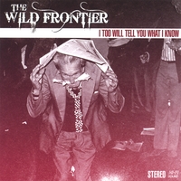 THE WILD FRONTIER: I Too Will Tell You What I Know