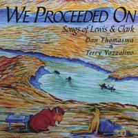 Dan Thomasma & Terry Yazzolino : We Proceeded On, Songs of Lewis and Clark