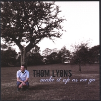 Thom Lyons : Make It Up As We Go