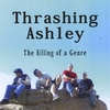 THRASHING ASHLEY: The Killing of a Genre