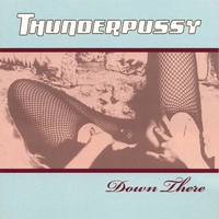 Thunderpussy Forever : Down There