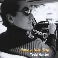 Todd Hunter : Have a Nice Trip
