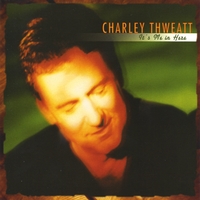 Charley Thweatt : It's Me in Here