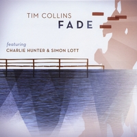 TIM COLLINS FEAT. CHARLIE HUNTER & SIMON LOTT: Fade