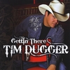 TIM DUGGER: Gettin There