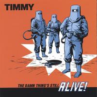 TIMMY: The Damn Thing's Still Alive