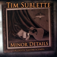 TIM SUBLETTE: Minor Details (Acoustic Guitar Scenes)