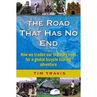 Tim Travis : The Road That Has No End: How we traded our ordinary lives for a global bicycle touring adventure