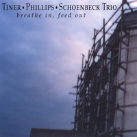 TINER/PHILLIPS/SCHOENBECK TRIO: Breathe In, Feed Out