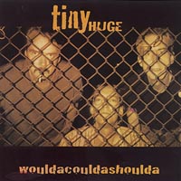 tinyHUGE : WouldaCouldaShoulda