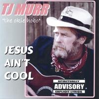 Tj Murr "the Okie Hobo" : Jesus Ain't Cool