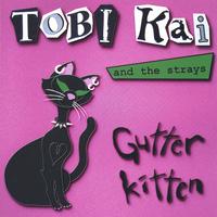 TOBI KAI AND THE STRAYS: Gutter Kitten