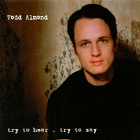 Todd Almond : Try to Hear, Try to Say