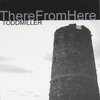 TODD MILLER: There From Here