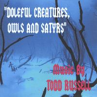 Todd Russell : Doleful Creatures, Owls and Satyrs