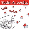 TODD A. WELLS: Love Notes