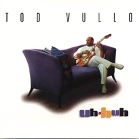TOD VULLO: Uh Huh