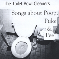 The Toilet Bowl Cleaners : Songs About Poop, Puke & Pee