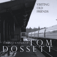 Tom Dossett : Visiting Old Friends - The Jazz Sounds of Tom Dossett