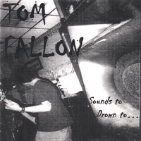 TOM FALLON: Sounds to Drown to...