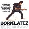 TOM GREEN: Born Too Late 2