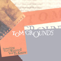 Tom Grounds : Something That I Wanted You to Know