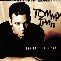 Tommy Irvin : Too Tough For You