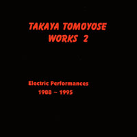 TAKAYA TOMOYOSE: Takaya Tomoyose Work2: Electric Performances 1988-1995