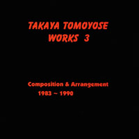 TAKAYA TOMOYOSE: Takaya Tomoyose Work 3: Composition & Arrangement 1983-1990