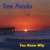 TOM POTSKO: You Know Why