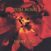 Tom Rossi : First One