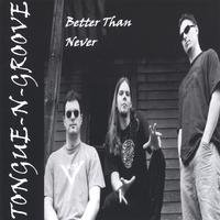 Tongue-n-Groove : Better Than Never