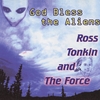 ROSS TONKIN AND THE FORCE: God Bless The Aliens